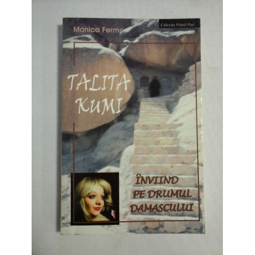 TALITA KUMI * INVIIND PE DRUMUL DAMASCULUI - Monica FERMO TALITA KUMI * INVIIND PE DRUMUL DAMASCULUI - Monica FERMO